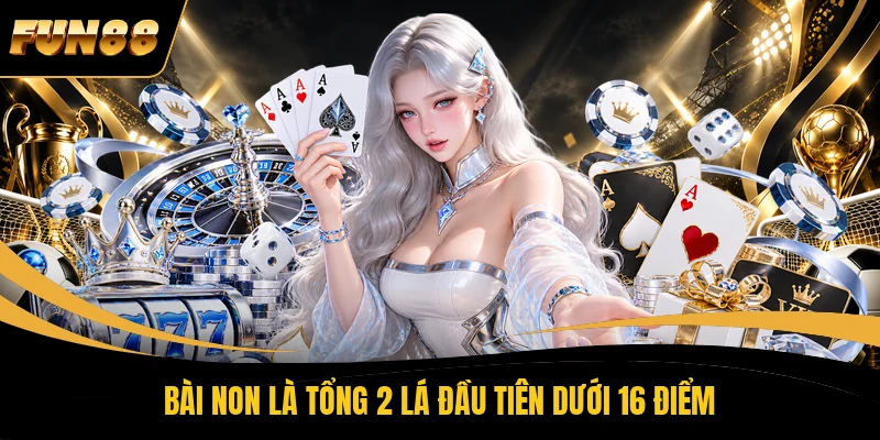 Bài non là tổng 2 lá đầu tiên dưới 16 điểm