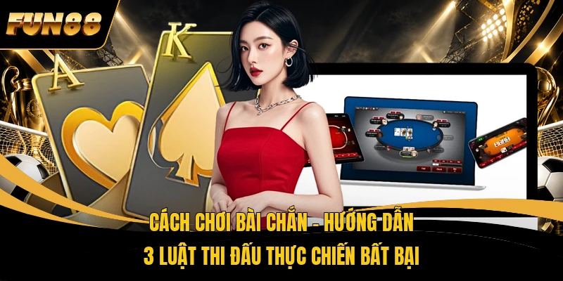 Cách Chơi Bài Chắn – Hướng Dẫn 3 Luật Thi Đấu Thực Chiến Bất Bại