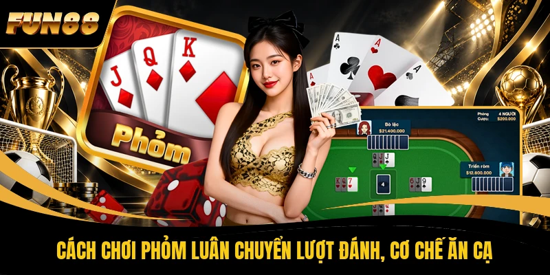 Cách chơi Phỏm luân chuyển lượt đánh, cơ chế ăn cạ 
