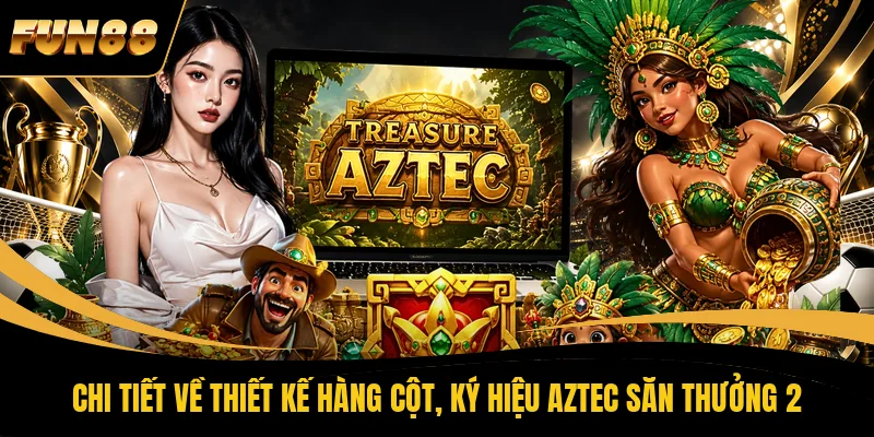 Chi tiết về thiết kế hàng cột, ký hiệu Aztec Săn Thưởng 2