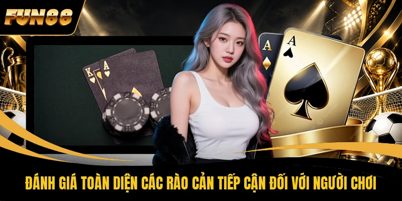 Đánh giá toàn diện các rào cản tiếp cận đối với người chơi