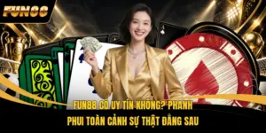 FUN88 Có Uy Tín Không? Phanh Phui Toàn Cảnh Sự Thật Đằng Sau