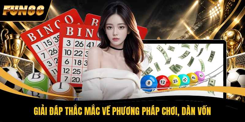 Giải đáp thắc mắc về phương pháp chơi, dàn vốn