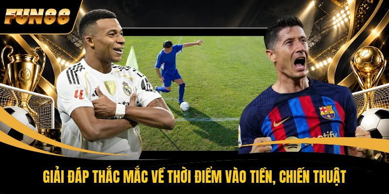 Giải đáp thắc mắc về thời điểm vào tiền, chiến thuật 