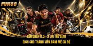 Kèo Chấp 0.5 – 3 Lợi Thế Giao Dịch Cho Thành Viên Đam Mê Cá Độ