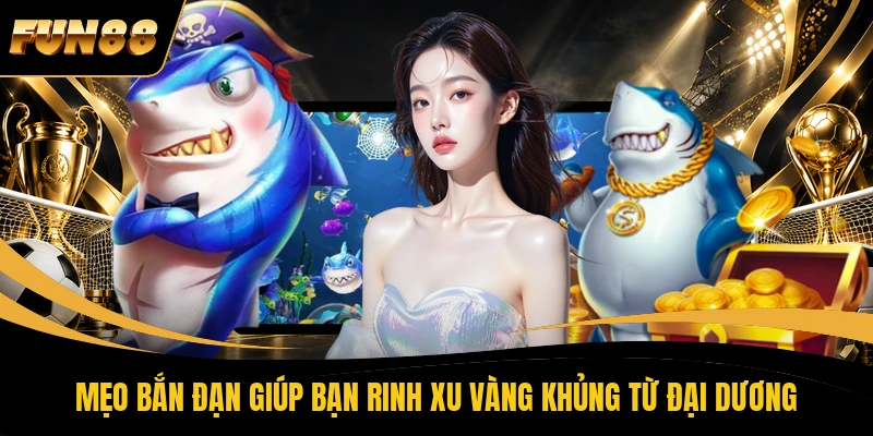 Mẹo bắn đạn giúp bạn rinh xu vàng khủng từ đại dương