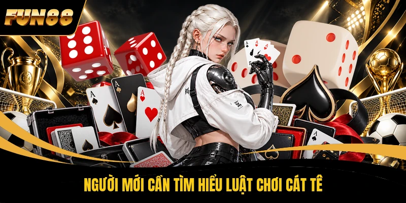 2 Cát Tê 2026 - Từ Luật Chơi Đến Cách Xử Lý Bài Khó Cực Hay Ở FUN88 Người mới cần tìm hiểu luật chơi Cát Tê