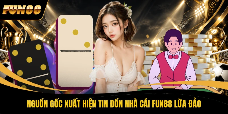 2 FUN88 Lừa Đảo - Vén Màn Toàn Bộ Sự Thật Về Lời Đồn Vô Căn Cứ Nguồn gốc xuất hiện tin đồn nhà cái FUN88 lừa đảo