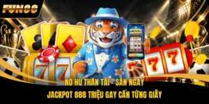 Nổ Hũ Thần Tài - Săn Ngay Jackpot 888 Triệu Gay Cấn Từng Giây