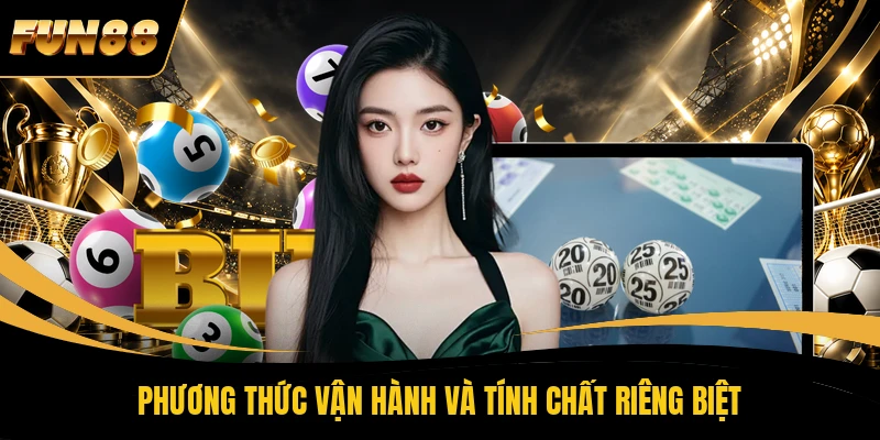 Phương thức vận hành và tính chất riêng biệt 