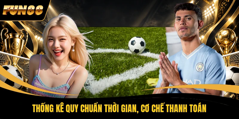 2 Kèo Hiệp Phụ Trong Bóng Đá Hiểu Đúng Và Chơi Chuẩn Thống kê quy chuẩn thời gian, cơ chế thanh toán