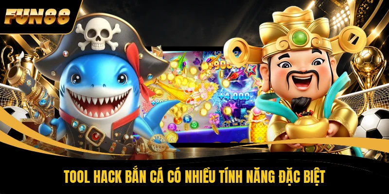 Tool hack Bắn Cá có nhiều tính năng đặc biệt