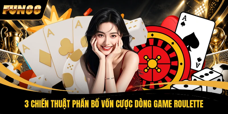 3 chiến thuật phẩn bổ vốn cược dòng game Roulette