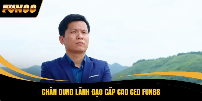 Chân dung lãnh đạo cấp cao CEO FUN88