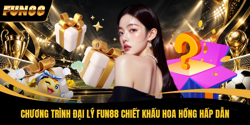 Chương trình đại lý FUN88 chiết khấu hoa hồng hấp dẫn