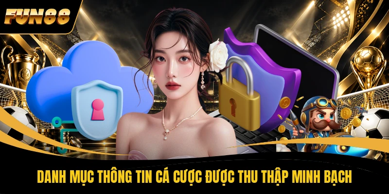 2 CHÍNH SÁCH BẢO MẬT FUN88 Danh mục thông tin cá cược được thu thập minh bạch