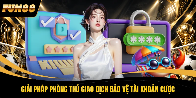 3 CHÍNH SÁCH BẢO MẬT FUN88 Giải pháp phòng thủ giao dịch bảo vệ tài khoản cược