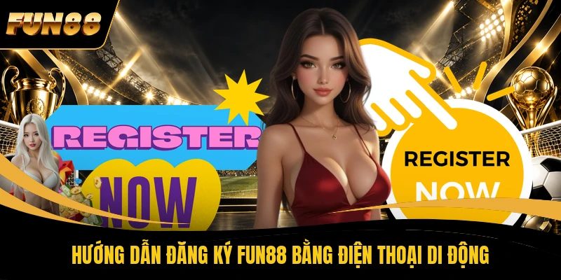 Hướng dẫn đăng ký FUN88 bằng điện thoại di động