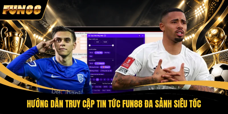 Hướng dẫn truy cập tin tức FUN88 đa sảnh siêu tốc