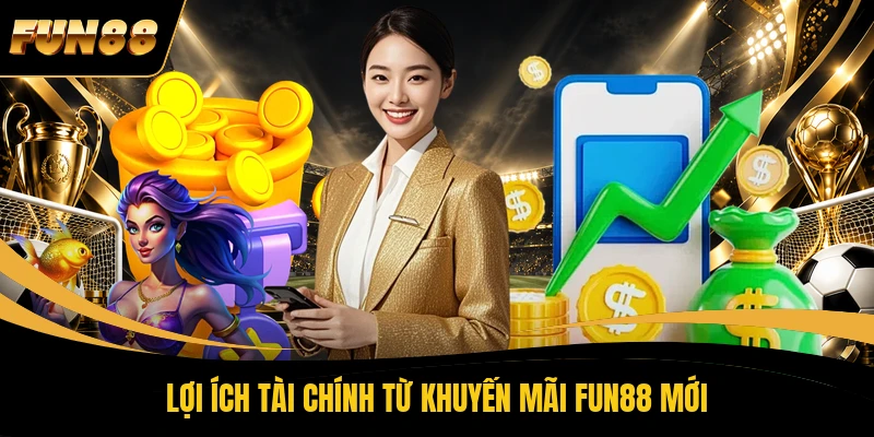 Lợi ích tài chính từ khuyến mãi FUN88 mới