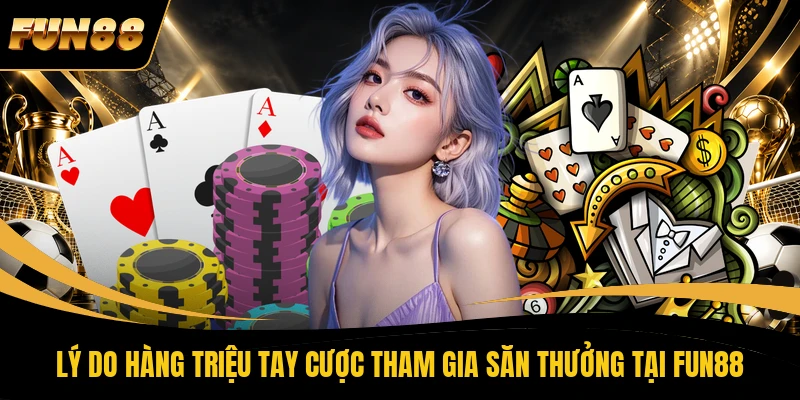 44 FUN88 Lý do hàng triệu tay cược tham gia săn thưởng tại FUN88