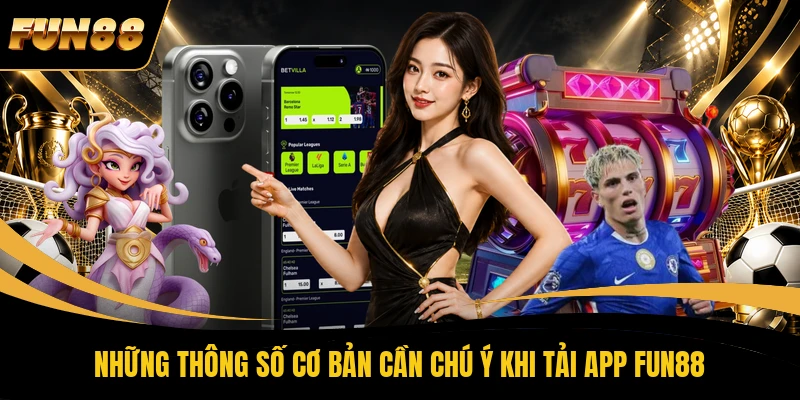 2 TẢI APP FUN88 Những thông số cơ bản cần chú ý khi tải app FUN88