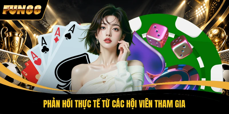 48 FUN88 Phản hồi thực tế từ các hội viên tham gia