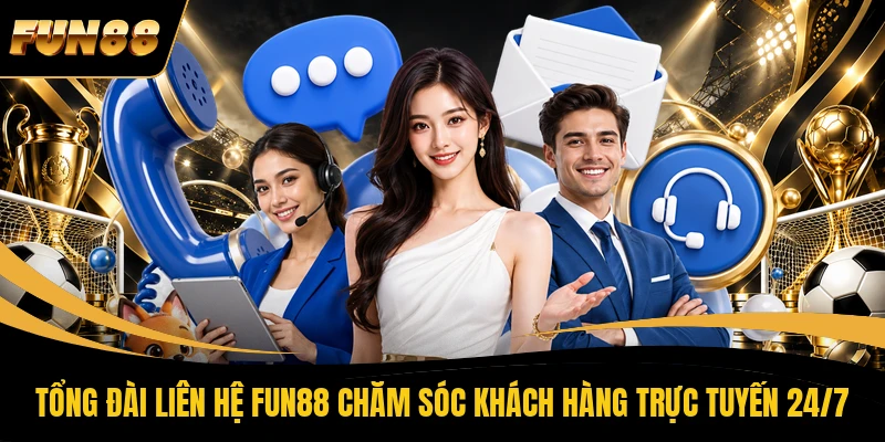 Tổng đài liên hệ FUN88 chăm sóc khách hàng trực tuyến 24/7