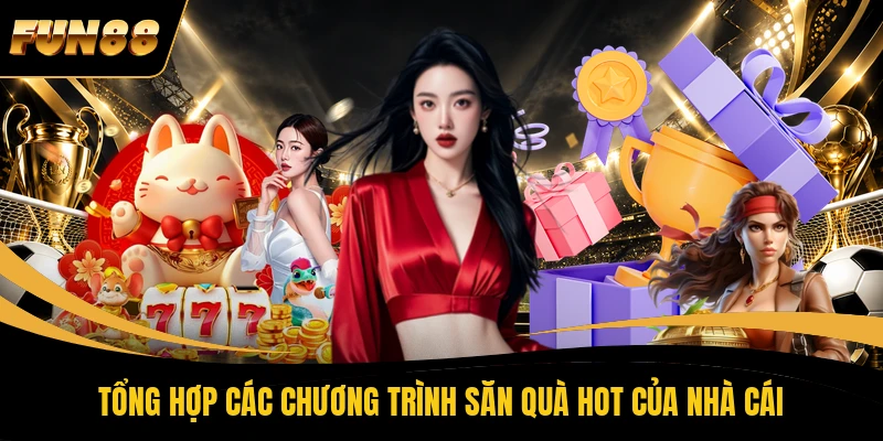 47 FUN88 Tổng hợp các chương trình săn quà hot của nhà cái