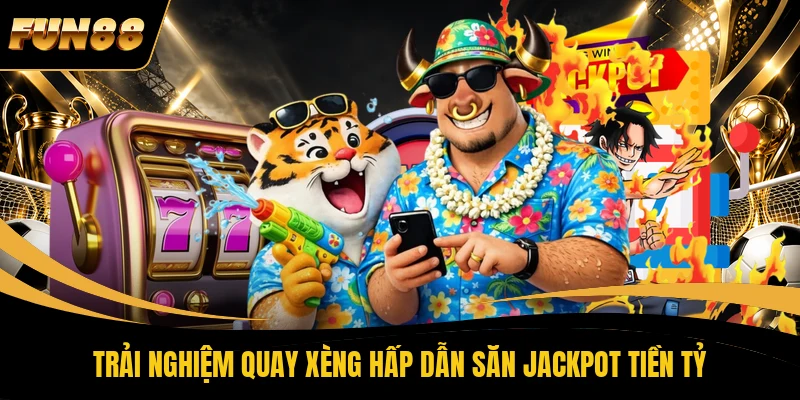46 FUN88 Trải nghiệm quay xèng hấp dẫn săn jackpot tiền tỷ