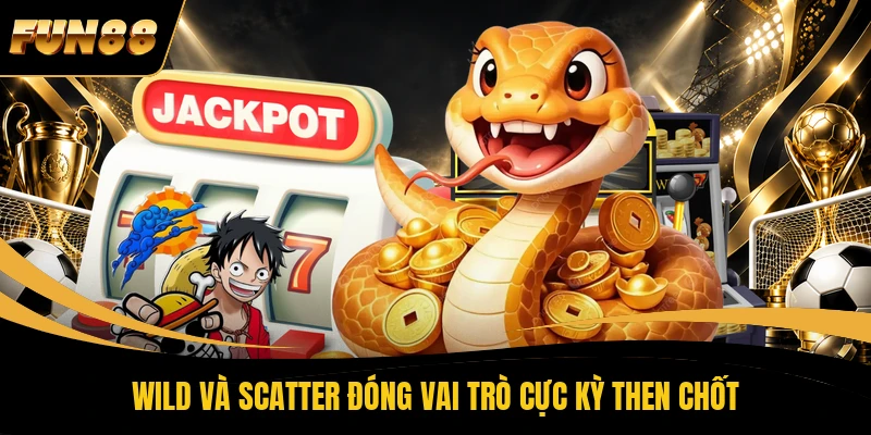 Wild và Scatter đóng vai trò cực kỳ then chốt